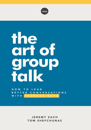 The Art of Group Talk: How to Lead Better Conversations with Teenage Guys by Jeremy Zach, Tom Shefchunas