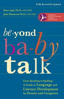 Beyond Baby Talk: From Speaking to Spelling: A Guide to Language and Literacy Development for Parents and Caregivers by Kenn Apel, Julie Masterson