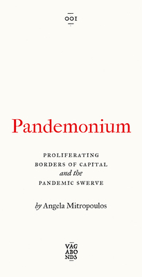 Pandemonium: The Proliferating Borders of Capital and the Pandemic Swerve by Angela Mitropoulos