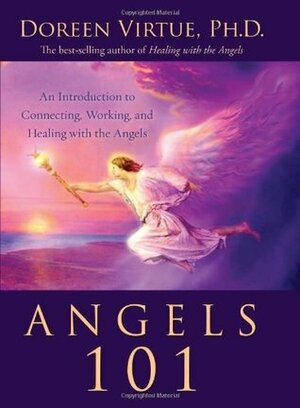 Angels 101: An Introduction to Connecting, Working, and Healing with the Angels by Doreen Virtue