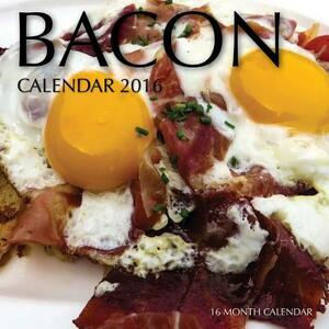 Bacon Calendar 2016: 16 Month Calendar by Jack Smith