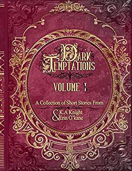 Dark Temptations Volume I by Erin O'Kane, K.A. Knight