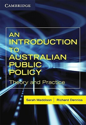 An Introduction to Australian Public Policy: Theory and Practice by Sarah Maddison, Richard Denniss
