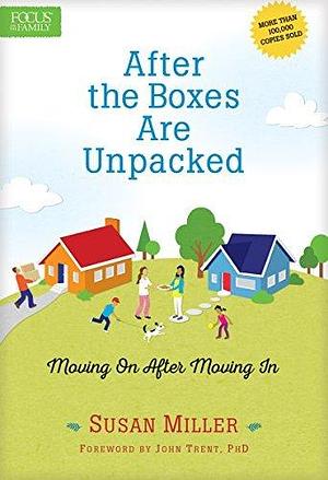 After the Boxes Are Unpacked: Moving On After Moving In by Susan Miller, Susan Miller, John Trent