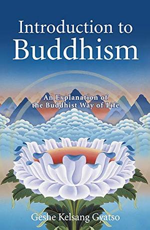 Introduction to Buddhism: An Explanation of the Buddhist Way of Life by Kelsang Gyatso