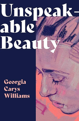 Unspeakable Beauty by Georgia Carys Williams