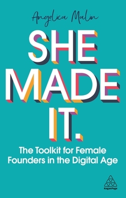 She Made It: The Toolkit for Female Founders in the Digital Age by Angelica Malin
