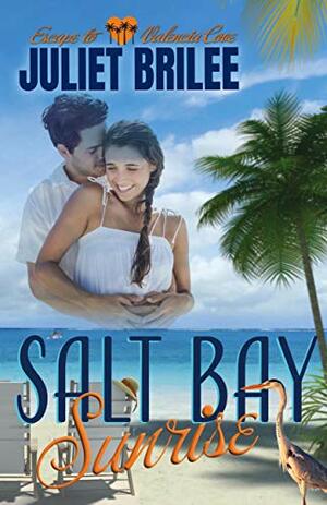 Salt Bay Sunrise (Escape to Valencia Cove for Romance Book 1) by Juliet Brilee