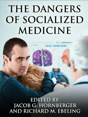 The Dangers of Socialized Medicine by Jarret Wollstein, Sheldon Richman, Lawrence W. Reed, Lawrence Wilson, Dominick T. Armentano, Jacob Hornberger, Thomas Szasz, Richard M. Ebeling, William Dale, Milton Friedman