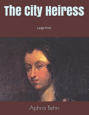 The City Heiress: Large Print by Aphra Behn