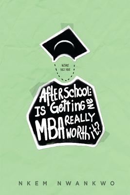 After School: Is Getting an MBA Really Worth It? by Nkem Nwankwo