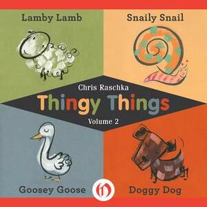 Thingy Things Volume 2: Lamby Lamb, Snaily Snail, Goosey Goose, and Doggy Dog by Chris Raschka