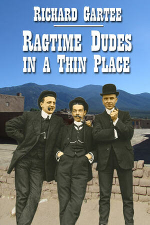 Ragtime Dudes in a Thin Place by Richard Gartee