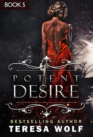 Potent Desire: Book 5 by Teresa Wolf