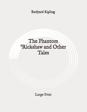 The Phantom 'Rickshaw and Other Tales: Large Print by Rudyard Kipling