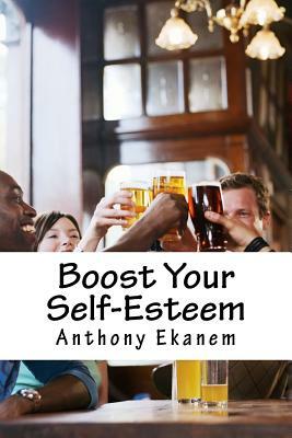 Boost Your Self-Esteem by Anthony Ekanem