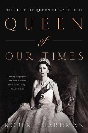 Queen of Our Times: The Life of Queen Elizabeth II Commemorative Edition: 1926-2022 by Robert Hardman