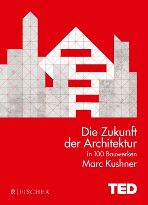 Die Zukunft der Architektur in 100 Bauwerken by Marc Kushner