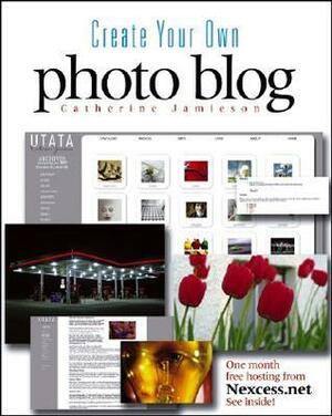 Create Your Own Photo Blog by Catherine Jamieson