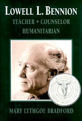 Lowell L. Bennion: Teacher, Counselor, Humanitarian by Mary Lythgoe Bradford