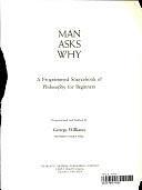 Man Asks why: A Programmed Sourcebook of Philosophy for Beginners by George Williams