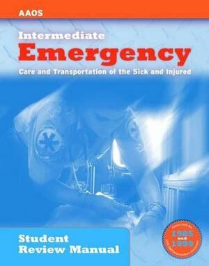 Intermediate - Emergency Care and Transportation of the Sick and Injured: Student Review Manual by American Academy of Orthopedic Surgeons, AAOS