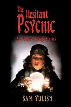 THE HESITANT PSYCHIC AND OTHER STRANGE STORIES by Sam Yulish