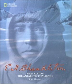 Shackleton: The Antarctic Challenge by Kim Heacox, Alexandra Shackleton