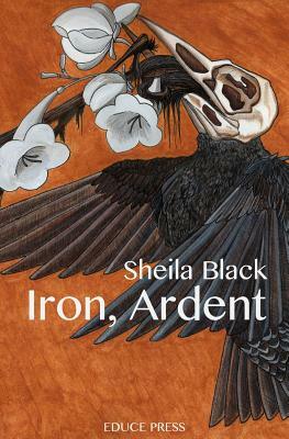 Iron, Ardent by Sheila Black