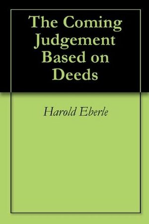 The Coming Judgement Based on Deeds by Harold R. Eberle