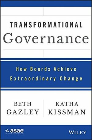 Transformational Governance: How Boards Achieve Extraordinary Change (ASAE/Jossey-Bass Series) by Beth Gazley, Katha Kissman