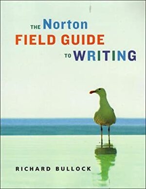 The Norton Field Guide to Writing by Richard Bullock