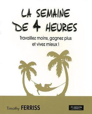 SEMAINE DE 4 HEURES by Timothy Ferriss, Timothy Ferriss