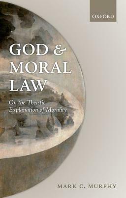 God and Moral Law: On the Theistic Explanation of Morality by Mark C. Murphy