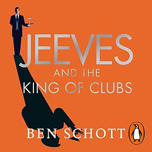 Jeeves and the King of Clubs: A Novel in Homage to P.G. Wodehouse by Ben Schott