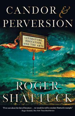 Candor and Perversion: Literature, Education, and the Arts by Roger Shattuck