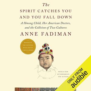 The Spirit Catches You and You Fall Down: A Hmong Child, Her American Doctors, and the Collision of Two Cultures by Anne Fadiman