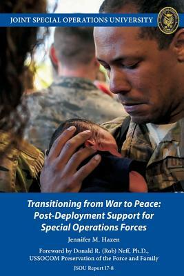 Transitioning from War to Peace: Post-Deployment Support for Special Operations Forces by Jennifer Hazen, Joint Special Operations University Pres