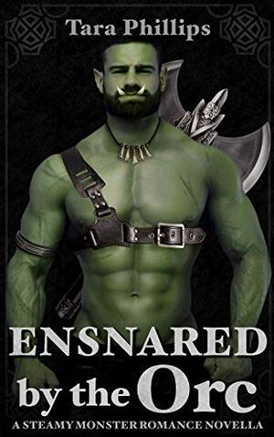 Ensnared by the Orc: A Steamy Monster Romance Novella (Orc Brides Book 3) by Tara Phillips