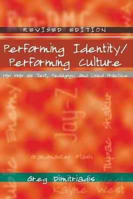 Performing Identity/Performing Culture: Hip Hop as Text, Pedagogy, and Lived Practice by Michelle Bae-Dimitriadis