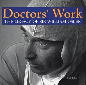 Doctor's Work: The Legacy of Sir William Osler by Ted Grant