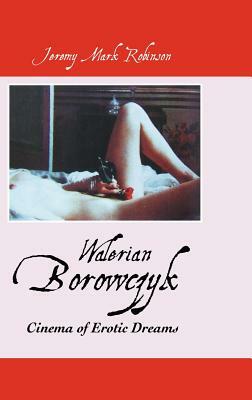 Walerian Borowczyk: Cinema of Erotic Dreams by Jeremy Mark Robinson