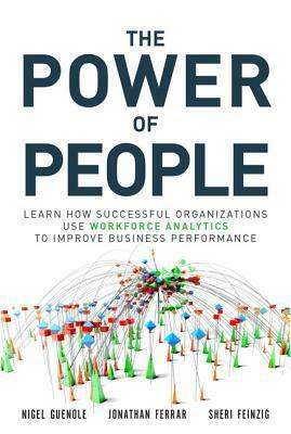 The Power of People: Learn How Successful Organizations Use Workforce Analytics to Improve Business Performance by Sheri Feinzig, Jonathan Ferrar, Nigel Guenole