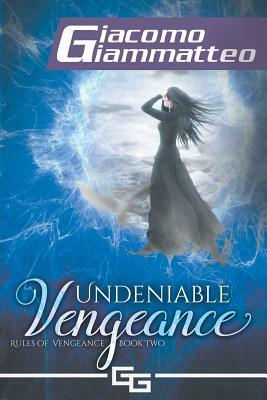 Undeniable Vengeance: Rules of Vengeance, Book II by Giacomo Giammatteo