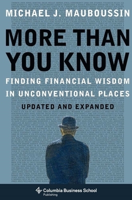 More Than You Know: Finding Financial Wisdom in Unconventional Places (Updated and Expanded) by Michael Mauboussin