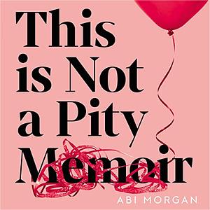 This Is Not a Pity Memoir by Abi Morgan