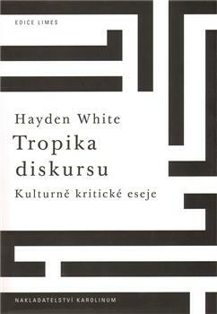 Tropika diskursu: Kulturně kritické eseje by Hayden White