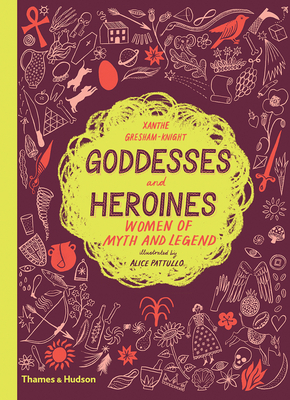 Goddesses and Heroines: Women of Myth and Legend by Xanthe Gresham-Knight, Alice Pattullo