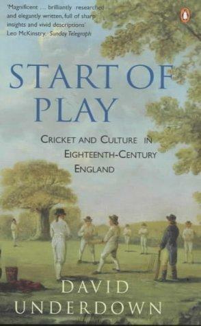 Start Of Play: Cricket And Culture In Eighteenth Century England by David Underdown