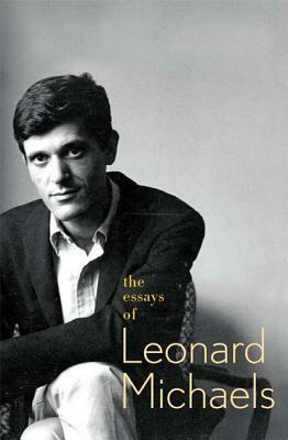 The Essays of Leonard Michaels by Leonard Michaels